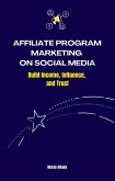 Affiliate Program Marketing on Social Media: Build Income, Influence, and Trust (eBook, ePUB) Affiliate Program Marketing on Social Media: Build Income, Influence, and Trust (eBook, ePUB)