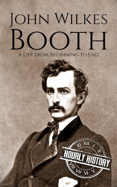 John Wilkes Booth: A Life from Beginning to End (American Civil War) (eBook, ePUB) Cover John Wilkes Booth: A Life from Beginning to End (American Civil War) (eBook, ePUB)