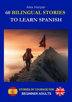 60 Bilingual Stories to Learn Spanish - Stories of Courage for Beginner Adults (eBook, ePUB) - Harper, Alex 60 Bilingual Stories to Learn Spanish - Stories of Courage for Beginner Adults (eBook, ePUB) - Harper, Alex