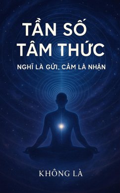T¿n S¿ Tâm Th¿c - Nghi Là G¿i, C¿m Là Nh¿n (Tâm linh) (eBook, ePUB) - Là, Không T¿n S¿ Tâm Th¿c - Nghi Là G¿i, C¿m Là Nh¿n (Tâm linh) (eBook, ePUB) - Là, Không