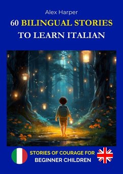 60 Bilingual Stories to Learn Italian - Stories of Courage for Beginning Children (eBook, ePUB) - Harper, Alex 60 Bilingual Stories to Learn Italian - Stories of Courage for Beginning Children (eBook, ePUB) - Harper, Alex