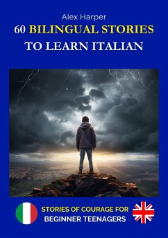60 Bilingual Stories to Learn Italian - Stories of Courage for Beginning Teenagers (eBook, ePUB) - Harper, Alex 60 Bilingual Stories to Learn Italian - Stories of Courage for Beginning Teenagers (eBook, ePUB) - Harper, Alex