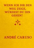 Wenn ich dir den Weg zeige, würdest du ihn gehen ?