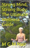 Strong Mind, Strong Body: The Ultimate Wellness Guide (eBook, ePUB) Strong Mind, Strong Body: The Ultimate Wellness Guide (eBook, ePUB)
