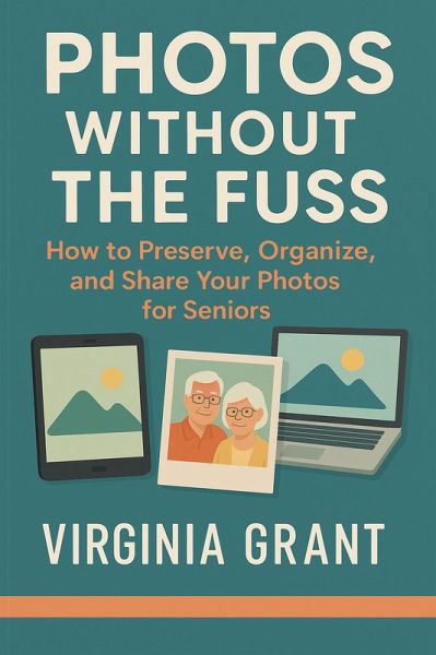 Photos Without the Fuss: How to Preserve, Organize, and Share Your Photos For Seniors (eBook, ePUB) Photos Without the Fuss: How to Preserve, Organize, and Share Your Photos For Seniors (eBook, ePUB)