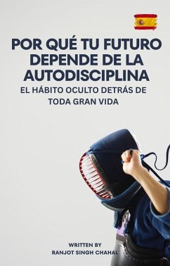 Por qué tu futuro depende de la autodisciplina (eBook, ePUB) - Chahal, Ranjot Singh Por qué tu futuro depende de la autodisciplina (eBook, ePUB) - Chahal, Ranjot Singh