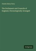 The Parliament and Councils of England, Chronologically Arranged The Parliament and Councils of England, Chronologically Arranged