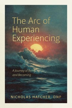 The Arc of Human Experiencing - Hatcher, Nicholas The Arc of Human Experiencing - Hatcher, Nicholas