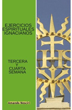 Ejercicios Espirituales Ignacianos (Tercera y Cuarta Semana) - Nesciri, Amando