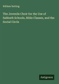 The Juvenile Choir for the Use of Sabbath Schools, Bible Classes, and the Social Circle