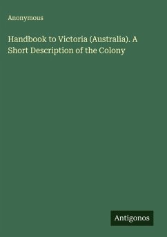 Handbook to Victoria (Australia). A Short Description of the Colony - Anonymous Handbook to Victoria (Australia). A Short Description of the Colony - Anonymous
