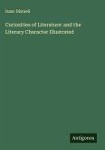 Curiosities of Literature: and the Literary Character Illustrated Curiosities of Literature: and the Literary Character Illustrated