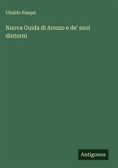 Nuova Guida di Arezzo e de' suoi dintorni - Pasqui, Ubaldo