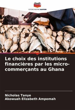 Le choix des institutions financières par les micro-commerçants au Ghana - Tanye, Nicholas;Elizabeth Ampomah, Akowuah Le choix des institutions financières par les micro-commerçants au Ghana - Tanye, Nicholas;Elizabeth Ampomah, Akowuah