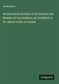 An Historical Review of the Nature and Results of Vaccination, as Unfolded in Dr. Baron's Life of Jenner