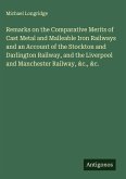 Remarks on the Comparative Merits of Cast Metal and Malleable Iron Railways and an Account of the Stockton and Darlington Railway, and the Liverpool and Manchester Railway, &c., &c. Remarks on the Comparative Merits of Cast Metal and Malleable Iron Railways and an Account of the Stockton and Darlington Railway, and the Liverpool and Manchester Railway, &c., &c.