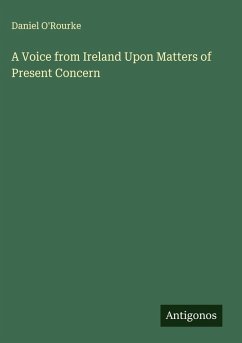 A Voice from Ireland Upon Matters of Present Concern - O'Rourke, Daniel