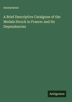 Cover A Brief Descriptive Catalgoue of the Medals Struck in France: and Its Dependencies