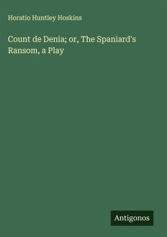 Count de Denia; or, The Spaniard's Ransom, a Play - Hoskins, Horatio Huntley