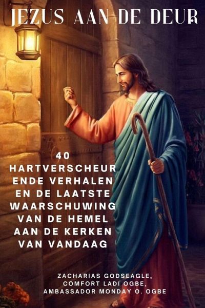 JEZUS AAN DE DEUR 40 hartverscheurende verhalen en de laatste waarschuwing van de hemel aan de kerken van vandaag JEZUS AAN DE DEUR 40 hartverscheurende verhalen en de laatste waarschuwing van de hemel aan de kerken van vandaag