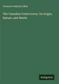 The Canadian Controversy. Its Origin, Nature, and Merits