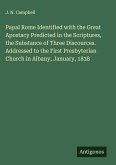 Papal Rome Identified with the Great Apostacy Predicted in the Scriptures, the Substance of Three Discources. Addressed to the First Presbyterian Church in Albany, January, 1838
