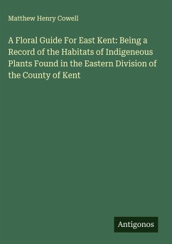Cover A Floral Guide For East Kent: Being a Record of the Habitats of Indigeneous Plants Found in the Eastern Division of the County of Kent