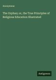 The Orphan; or, the True Principles of Religious Education Illustrated