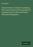Famous Horses of America. Containing Fifty-nine Portraits of the Celebrities of the American Turf, Past and Present. With Short Biographies