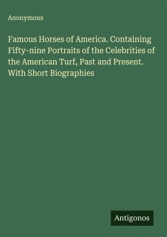 Cover Famous Horses of America. Containing Fifty-nine Portraits of the Celebrities of the American Turf, Past and Present. With Short Biographies