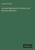 Lectures Illustrative of Certain Local Nervous Affections