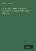 Christ, the Theme of the Home Missionary; an Argument for Home Missions