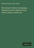 The School of Abuse: Containing a Pleasant Invective Against Poets, Pipers, Players, Jesters, etc. The School of Abuse: Containing a Pleasant Invective Against Poets, Pipers, Players, Jesters, etc.