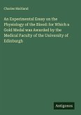 An Experimental Essay on the Physiology of the Blood: for Which a Gold Medal was Awarded by the Medical Faculty of the University of Edinburgh