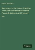 Illustrations of the Passes of the Alps, by which Italy Communicates with France, Switzerland, and Germany Illustrations of the Passes of the Alps, by which Italy Communicates with France, Switzerland, and Germany