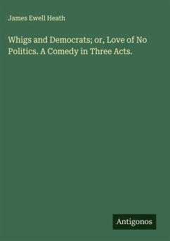 Cover Whigs and Democrats; or, Love of No Politics. A Comedy in Three Acts.