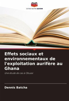 Effets sociaux et environnementaux de l'exploitation aurifère au Ghana - Batcha, Dennis Effets sociaux et environnementaux de l'exploitation aurifère au Ghana - Batcha, Dennis