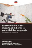 La motivation, c'est important: Libérer le potentiel des employés