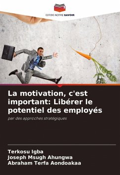 La motivation, c'est important: Libérer le potentiel des employés - Igba, Terkosu;Ahungwa, Joseph Msugh;Aondoakaa, Abraham Terfa