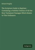 The Scripture Guide to Baptism : Containing a Faithful Citation of All the New Testament Passages Which Relate to This Ordinance