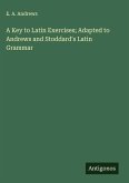 A Key to Latin Exercises; Adapted to Andrews and Stoddard's Latin Grammar
