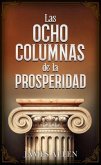 Las Ocho Columnas De La Prosperidad - Colección Deluxe (eBook, ePUB) Las Ocho Columnas De La Prosperidad - Colección Deluxe (eBook, ePUB)