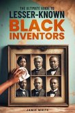 The Ultimate Guide To Lesser-Known Black Inventors (eBook, ePUB)