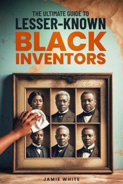 The Ultimate Guide To Lesser-Known Black Inventors (eBook, ePUB) - White, Jamie O