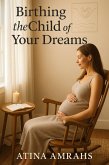 Birthing the Child of Your Dreams (eBook, ePUB) Birthing the Child of Your Dreams (eBook, ePUB)