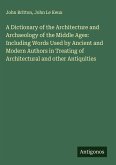 A Dictionary of the Architecture and Archaeology of the Middle Ages: Including Words Used by Ancient and Modern Authors in Treating of Architectural and other Antiquities