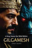 GILGAMESH A King Tames the Wild Within