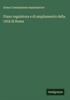 Piano regulatore e di ampliamento della città di Roma - Rome Commissione Esaminatrice Piano regulatore e di ampliamento della città di Roma - Rome Commissione Esaminatrice