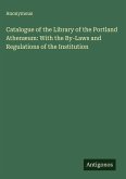 Catalogue of the Library of the Portland Athenæum: With the By-Laws and Regulations of the Institution
