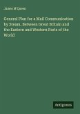 General Plan for a Mail Communication by Steam, Between Great Britain and the Eastern and Western Parts of the World General Plan for a Mail Communication by Steam, Between Great Britain and the Eastern and Western Parts of the World